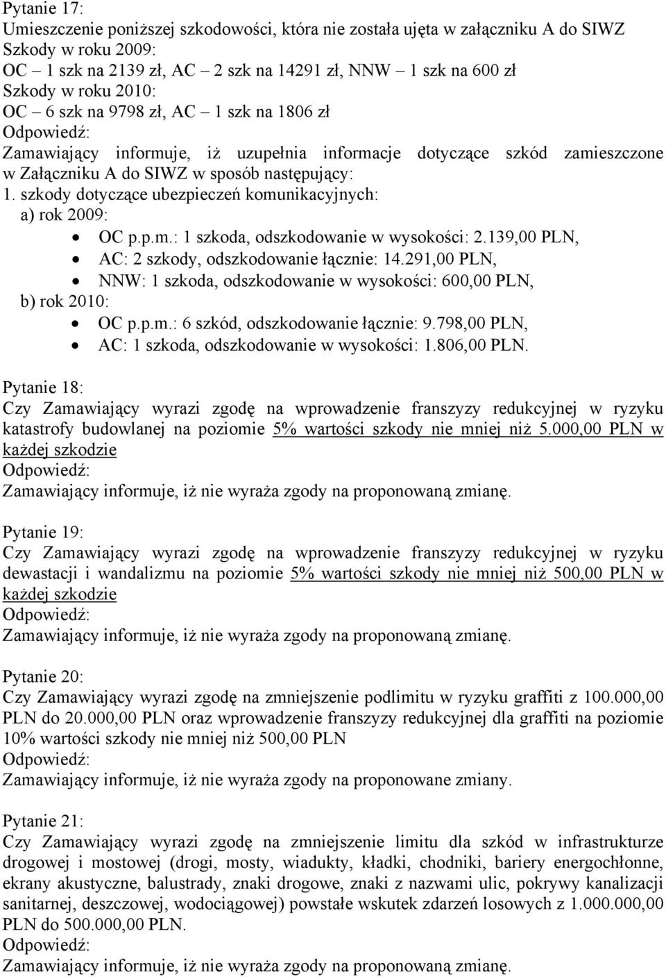 szkody dotyczące ubezpieczeń komunikacyjnych: a) rok 2009: OC p.p.m.: 1 szkoda, odszkodowanie w wysokości: 2.139,00 PLN, AC: 2 szkody, odszkodowanie łącznie: 14.