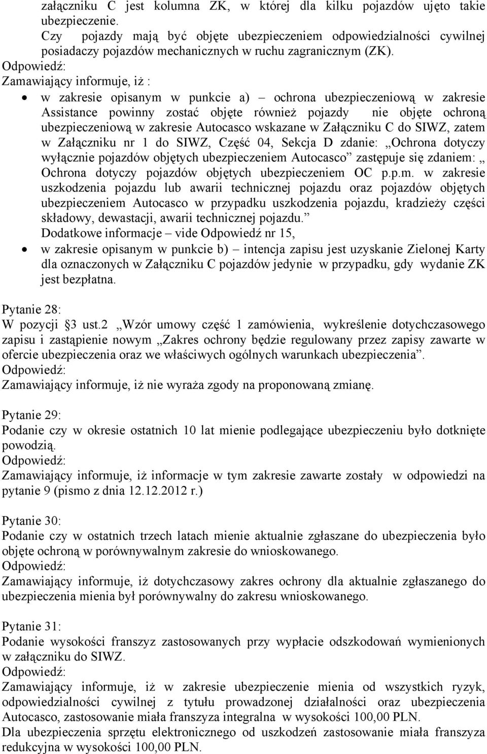 Zamawiający informuje, iż : w zakresie opisanym w punkcie a) ochrona ubezpieczeniową w zakresie Assistance powinny zostać objęte również pojazdy nie objęte ochroną ubezpieczeniową w zakresie