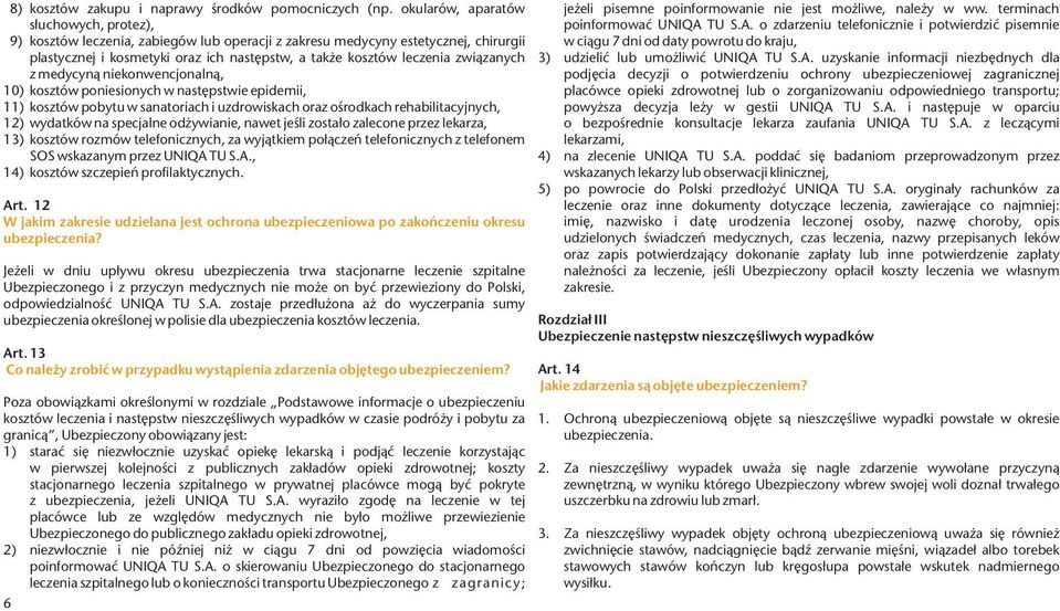 związanych z medycyną niekonwencjonalną, 10) kosztów poniesionych w następstwie epidemii, 11) kosztów pobytu w sanatoriach i uzdrowiskach oraz ośrodkach rehabilitacyjnych, 12) wydatków na specjalne