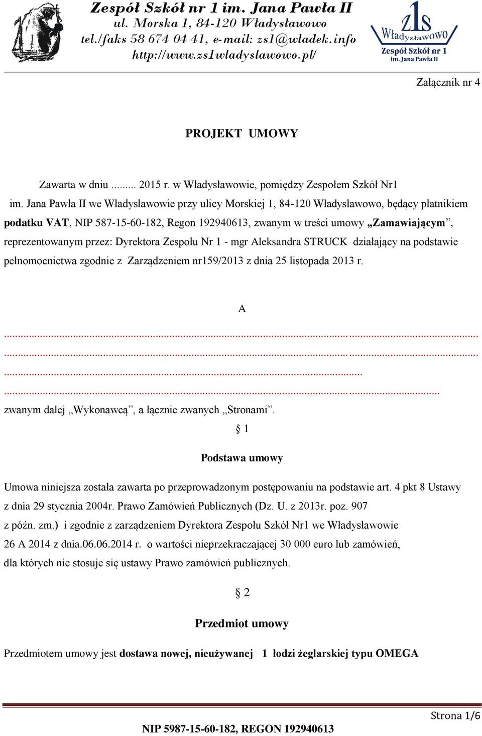 przez: Dyrektora Zespołu Nr 1 - mgr Aleksandra STRUCK działający na podstawie pełnomocnictwa zgodnie z Zarządzeniem nr159/2013 z dnia 25 listopada 2013 r. A............ zwanym dalej Wykonawcą, a łącznie zwanych Stronami.