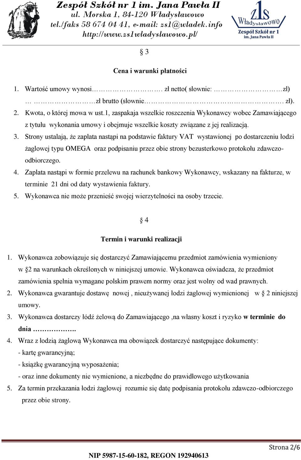 Strony ustalają, że zapłata nastąpi na podstawie faktury VAT wystawionej po dostarczeniu łodzi żaglowej typu OMEGA oraz podpisaniu przez obie strony bezusterkowo protokołu zdawczoodbiorczego. 4.