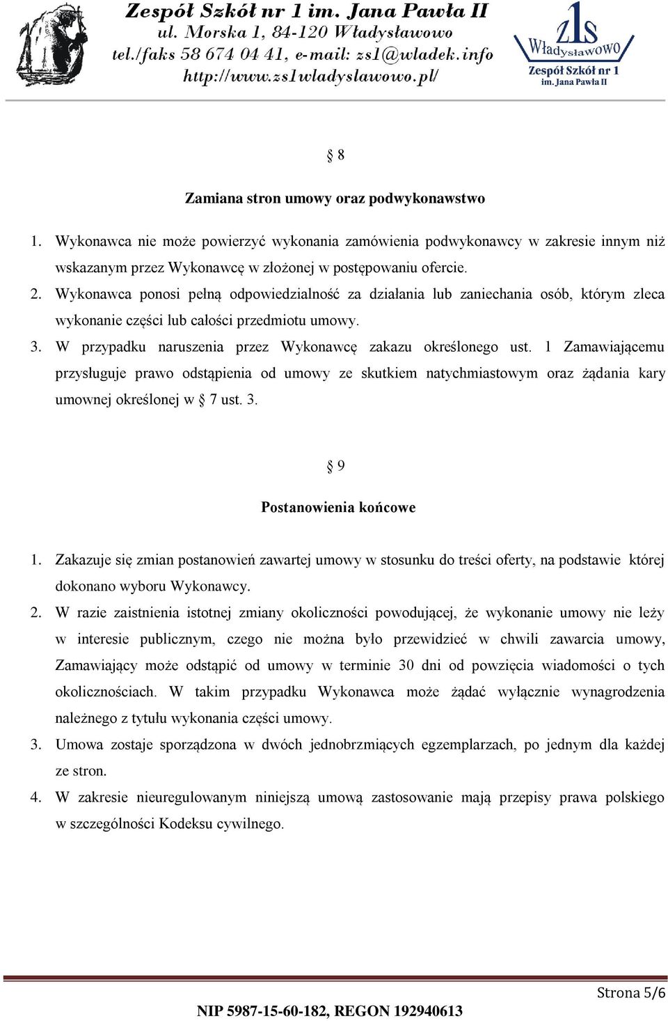 1 Zamawiającemu przysługuje prawo odstąpienia od umowy ze skutkiem natychmiastowym oraz żądania kary umownej określonej w 7 ust. 3. 9 Postanowienia końcowe 1.