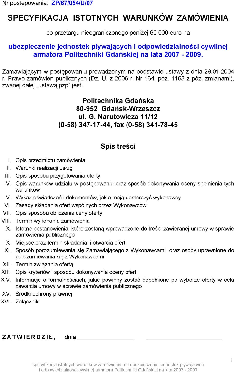1163 z póź. zmianami), zwanej dalej ustawą pzp jest: Politechnika Gdańska 80-952 Gdańsk-Wrzeszcz ul. G. Narutowicza 11/12 (0-58) 347-17-44, fax (0-58) 341-78-45 Spis treści I.