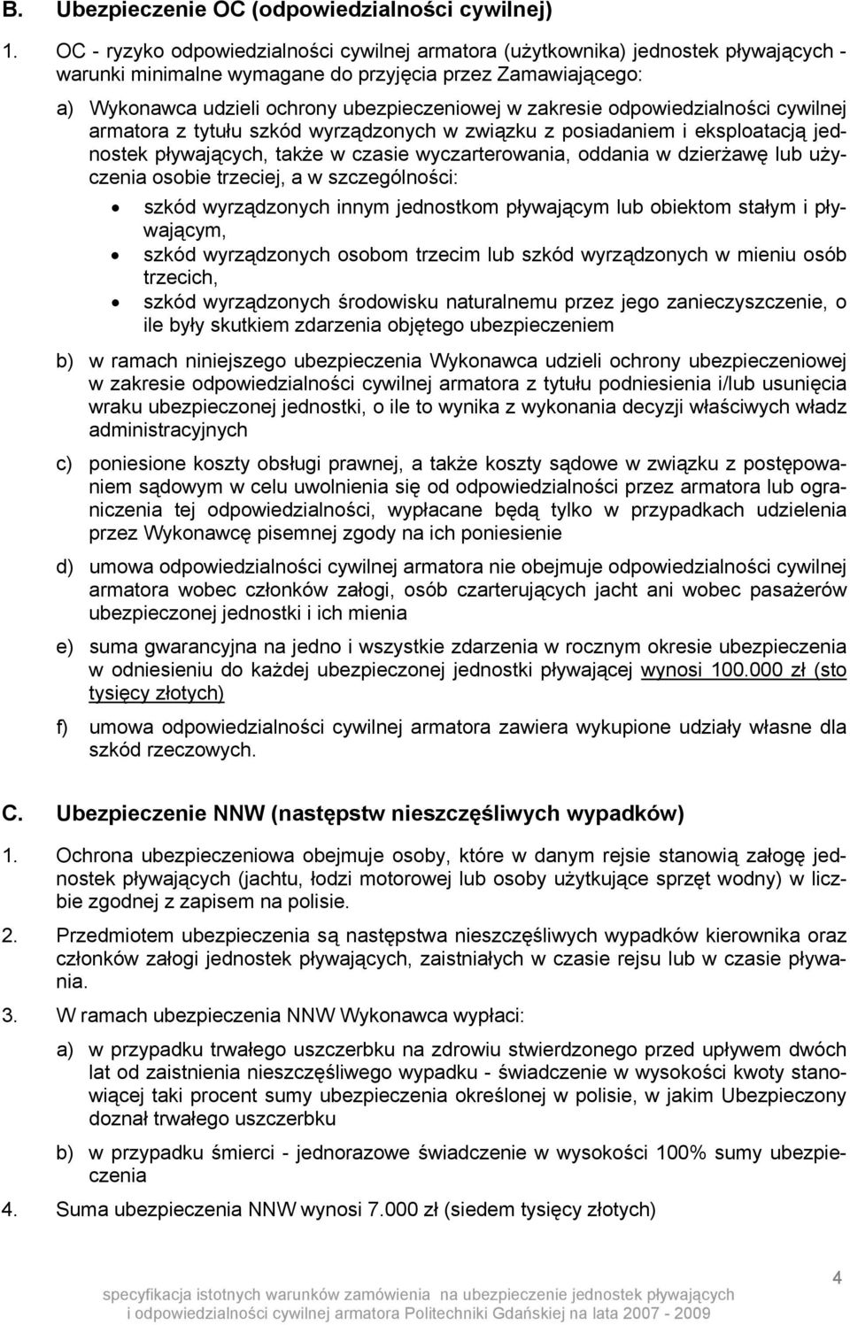 zakresie odpowiedzialności cywilnej armatora z tytułu szkód wyrządzonych w związku z posiadaniem i eksploatacją jednostek pływających, także w czasie wyczarterowania, oddania w dzierżawę lub