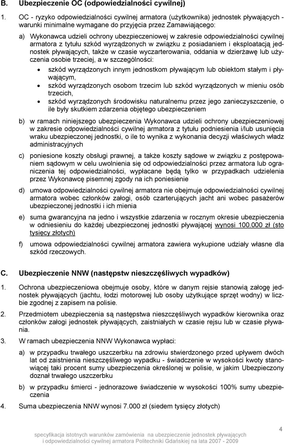 zakresie odpowiedzialności cywilnej armatora z tytułu szkód wyrządzonych w związku z posiadaniem i eksploatacją jednostek pływających, także w czasie wyczarterowania, oddania w dzierżawę lub