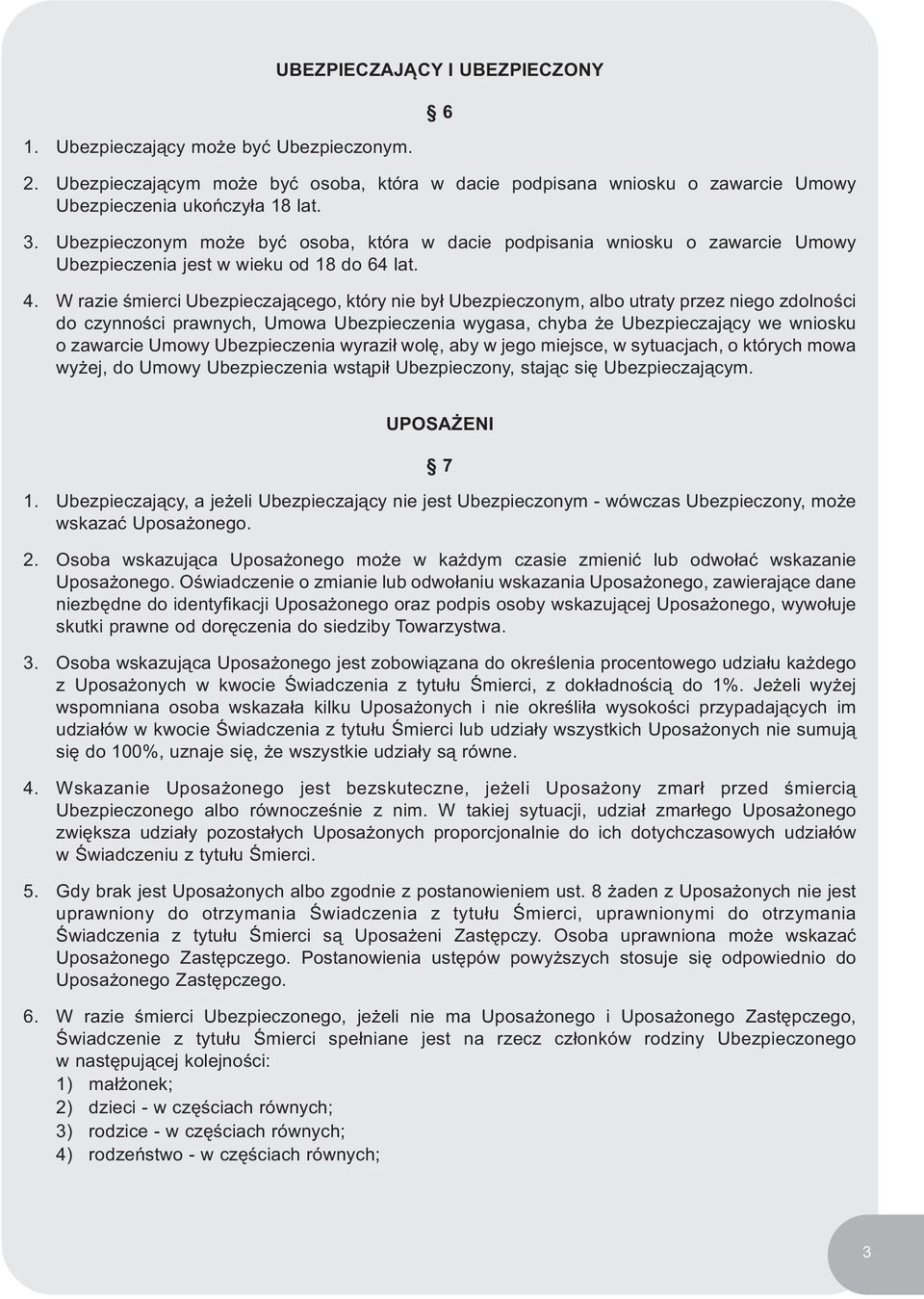 W razie śmierci Ubezpieczającego, który nie był Ubezpieczonym, albo utraty przez niego zdolności do czynności prawnych, Umowa Ubezpieczenia wygasa, chyba że Ubezpieczający we wniosku o zawarcie Umowy