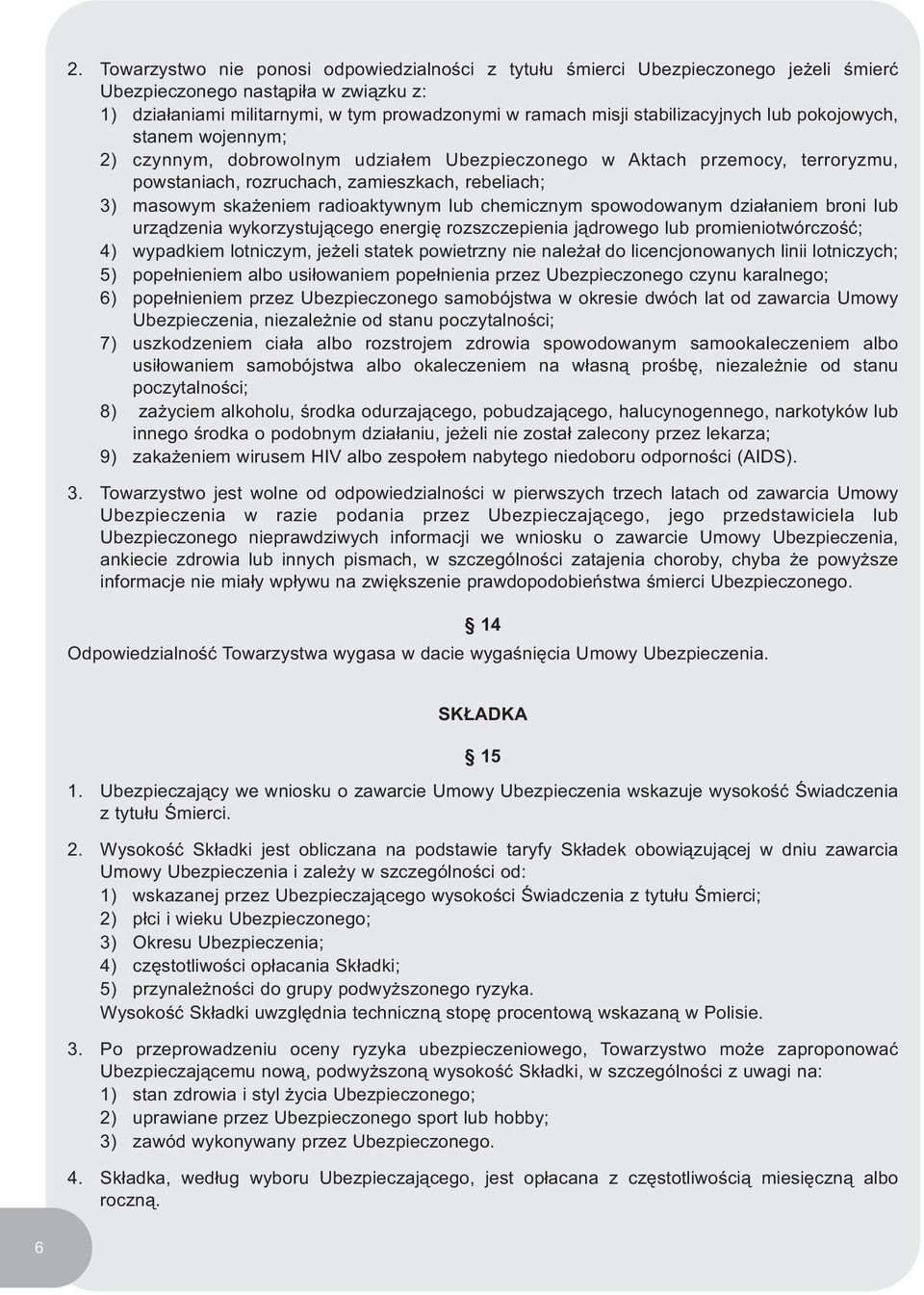 radioaktywnym lub chemicznym spowodowanym działaniem broni lub urządzenia wykorzystującego energię rozszczepienia jądrowego lub promieniotwórczość; 4) wypadkiem lotniczym, jeżeli statek powietrzny