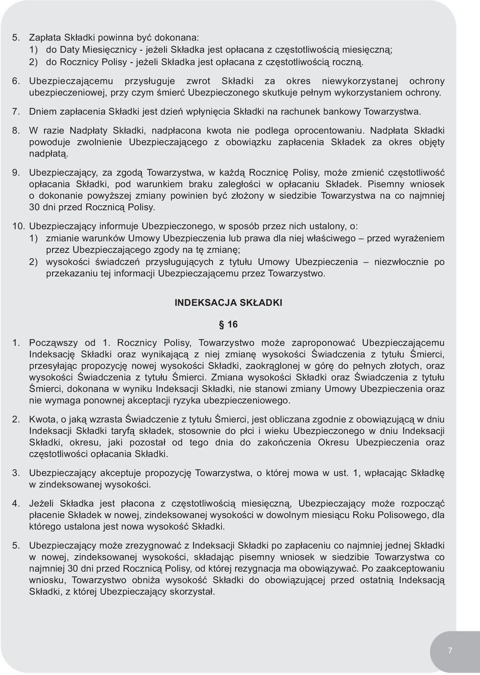 Dniem zapłacenia Składki jest dzień wpłynięcia Składki na rachunek bankowy Towarzystwa. 8. W razie Nadpłaty Składki, nadpłacona kwota nie podlega oprocentowaniu.