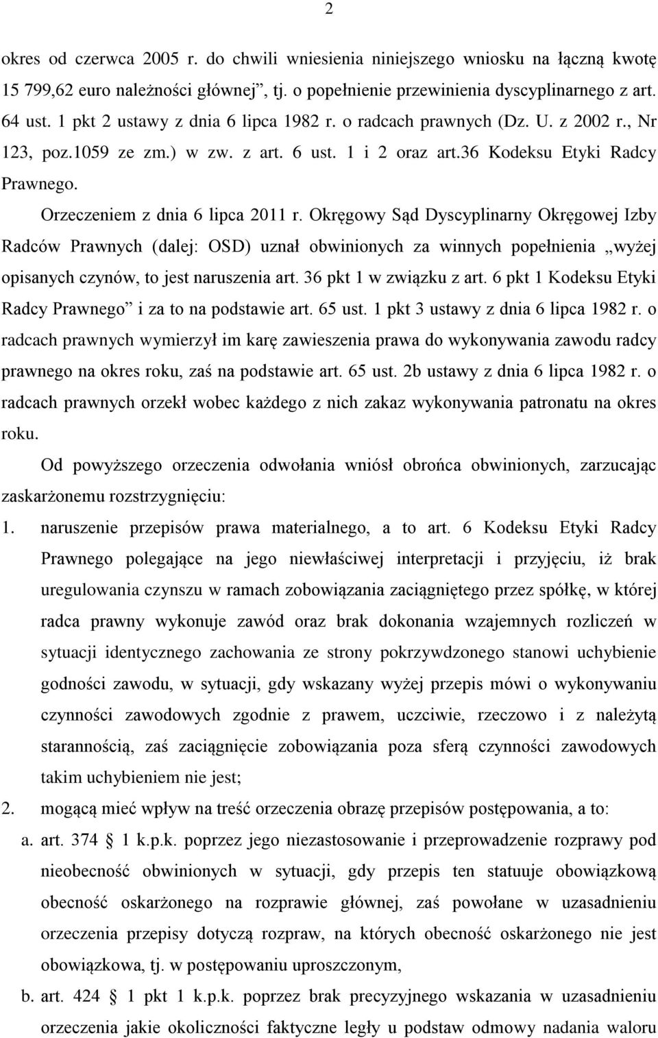 Orzeczeniem z dnia 6 lipca 2011 r. Okręgowy Sąd Dyscyplinarny Okręgowej Izby Radców Prawnych (dalej: OSD) uznał obwinionych za winnych popełnienia wyżej opisanych czynów, to jest naruszenia art.
