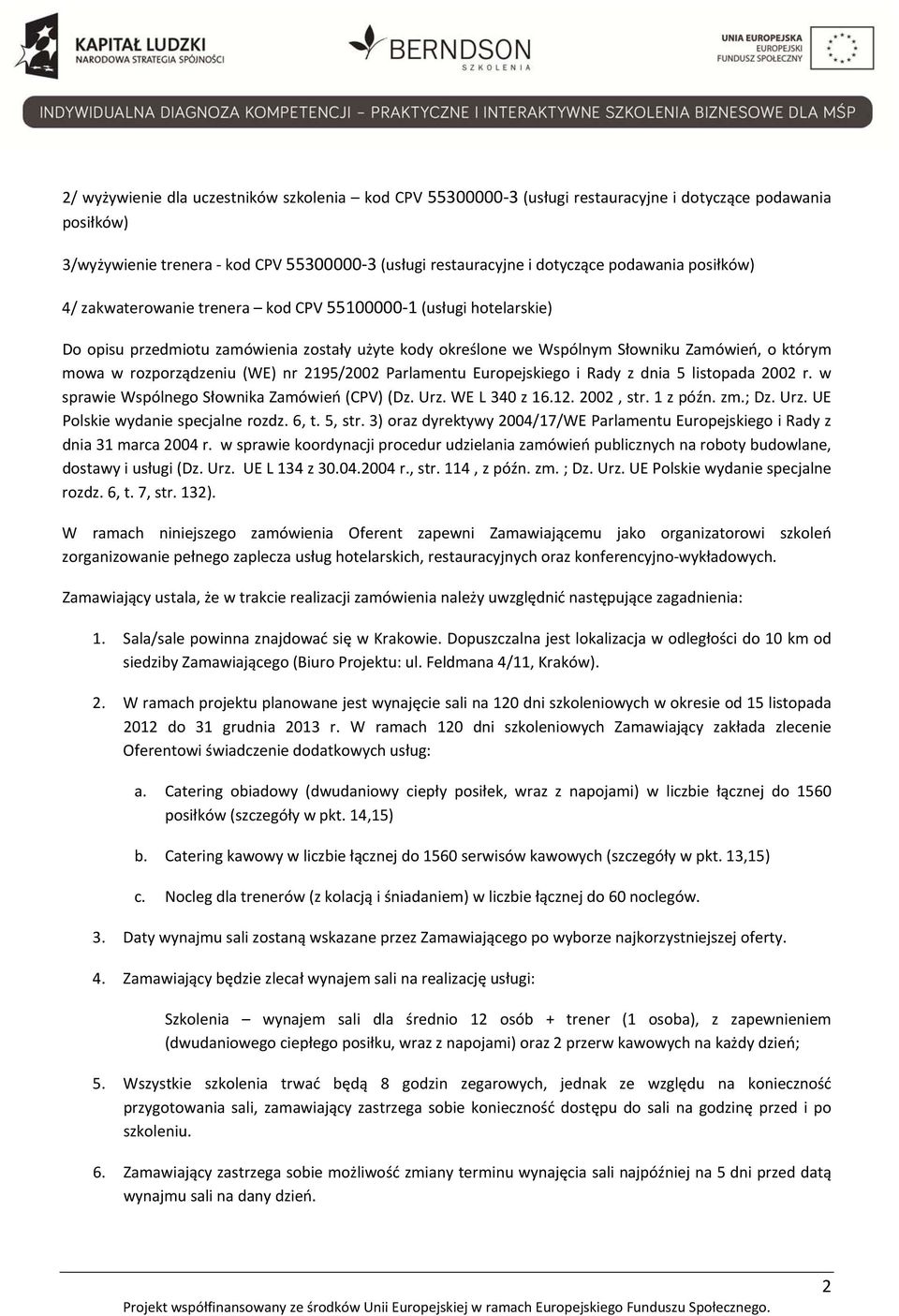 (WE) nr 2195/2002 Parlamentu Europejskiego i Rady z dnia 5 listopada 2002 r. w sprawie Wspólnego Słownika Zamówień (CPV) (Dz. Urz. WE L 340 z 16.12. 2002, str. 1 z późn. zm.; Dz. Urz. UE Polskie wydanie specjalne rozdz.