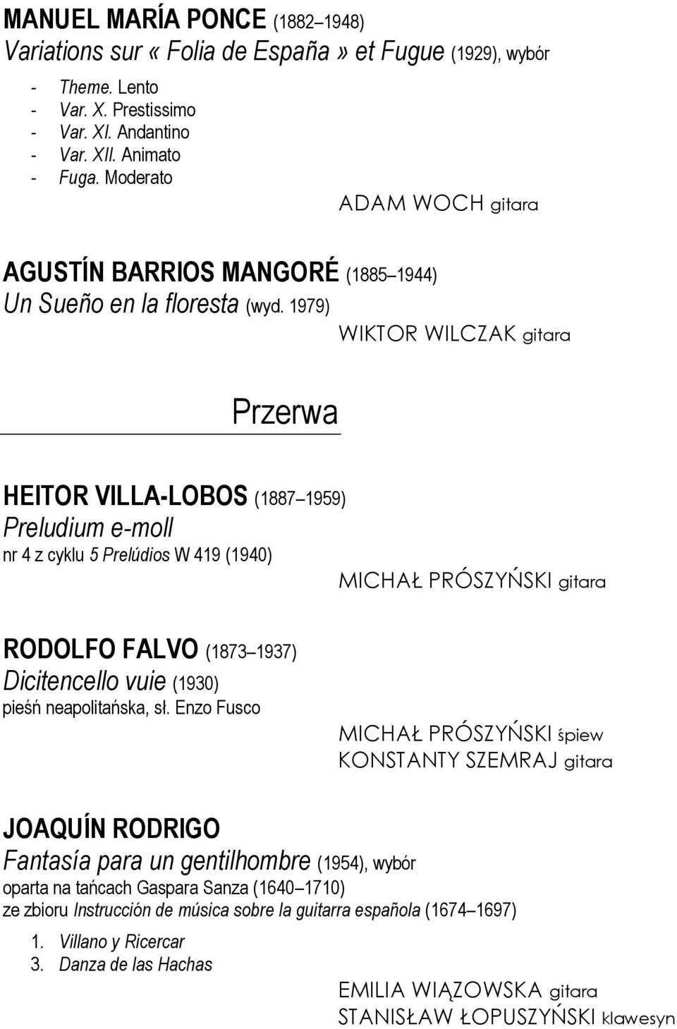 1979) WIKTOR WILCZAK gitara Przerwa HEITOR VILLA-LOBOS (1887 1959) Preludium e-moll nr 4 z cyklu 5 Prelúdios W 419 (1940) MICHAŁ PRÓSZYŃSKI gitara RODOLFO FALVO (1873 1937) Dicitencello vuie (1930)