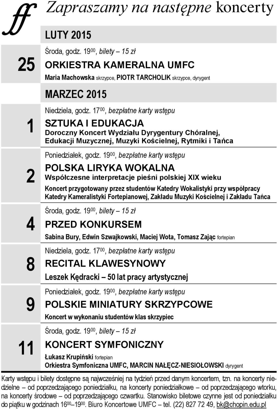 19 00, bezpłatne karty wstępu POLSKA LIRYKA WOKALNA Współczesne interpretacje pieśni polskiej XIX wieku Koncert przygotowany przez studentów Katedry Wokalistyki przy współpracy Katedry Kameralistyki
