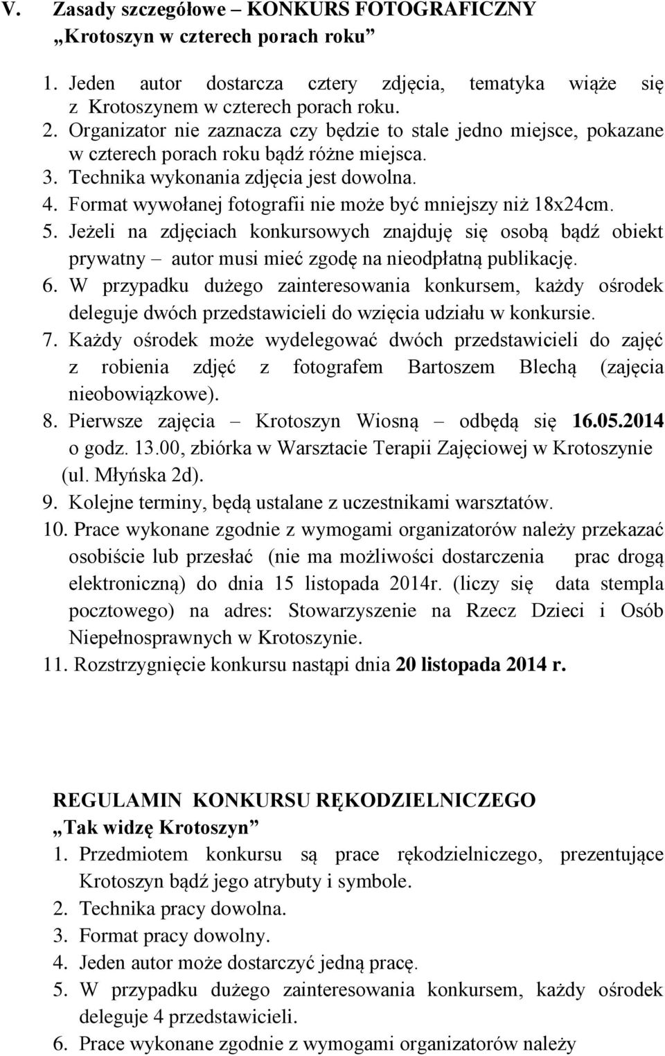 Format wywołanej fotografii nie może być mniejszy niż 18x24cm. 5. Jeżeli na zdjęciach konkursowych znajduję się osobą bądź obiekt prywatny autor musi mieć zgodę na nieodpłatną publikację. 6.