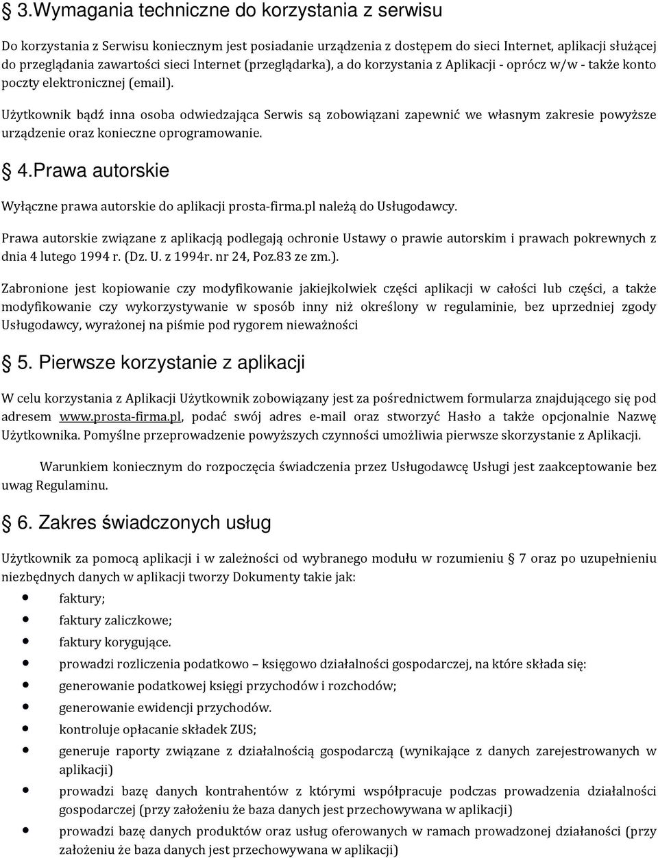 Użytkownik bądź inna osoba odwiedzająca Serwis są zobowiązani zapewnić we własnym zakresie powyższe urządzenie oraz konieczne oprogramowanie. 4.