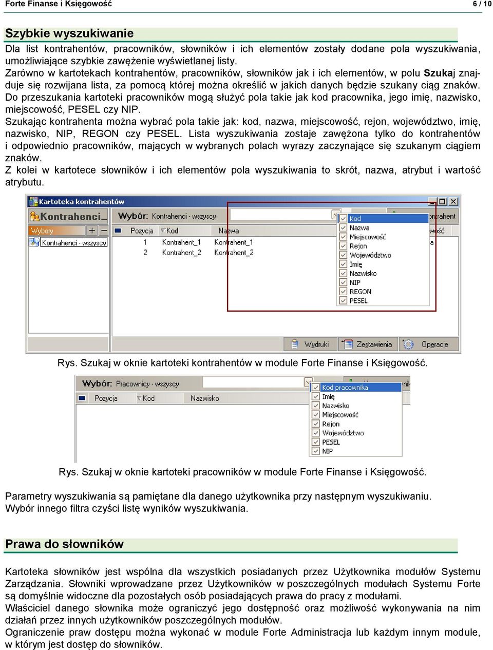 Zarówno w kartotekach kontrahentów, pracowników, słowników jak i ich elementów, w polu Szukaj znajduje się rozwijana lista, za pomocą której można określić w jakich danych będzie szukany ciąg znaków.