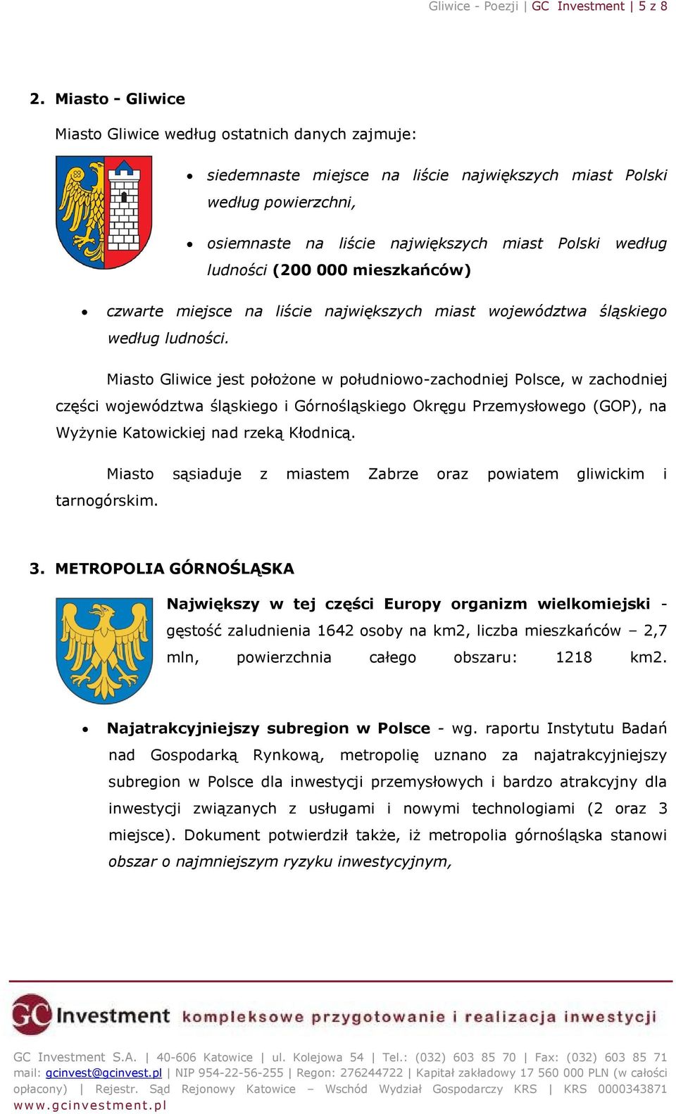 ludności (200 000 mieszkańców) czwarte miejsce na liście największych miast województwa śląskiego według ludności.