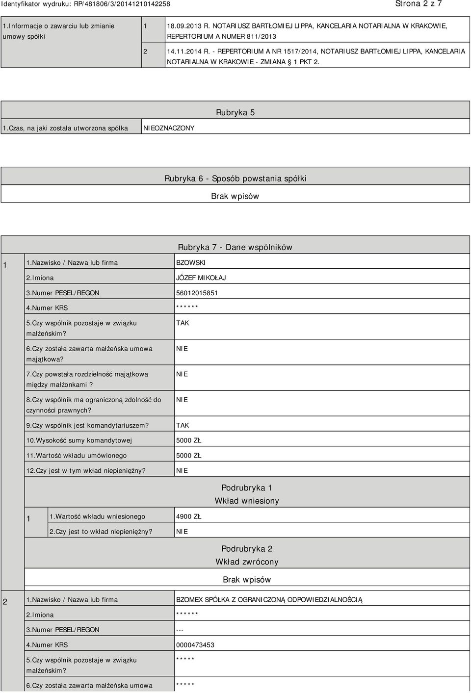 Czas, na jaki została utworzona spółka OZNACZONY Rubryka 6 - Sposób powstania spółki 1 1.Nazwisko / Nazwa lub firma BZOWSKI Rubryka 7 - Dane wspólników 2.Imiona JÓZEF MIKOŁAJ 3.