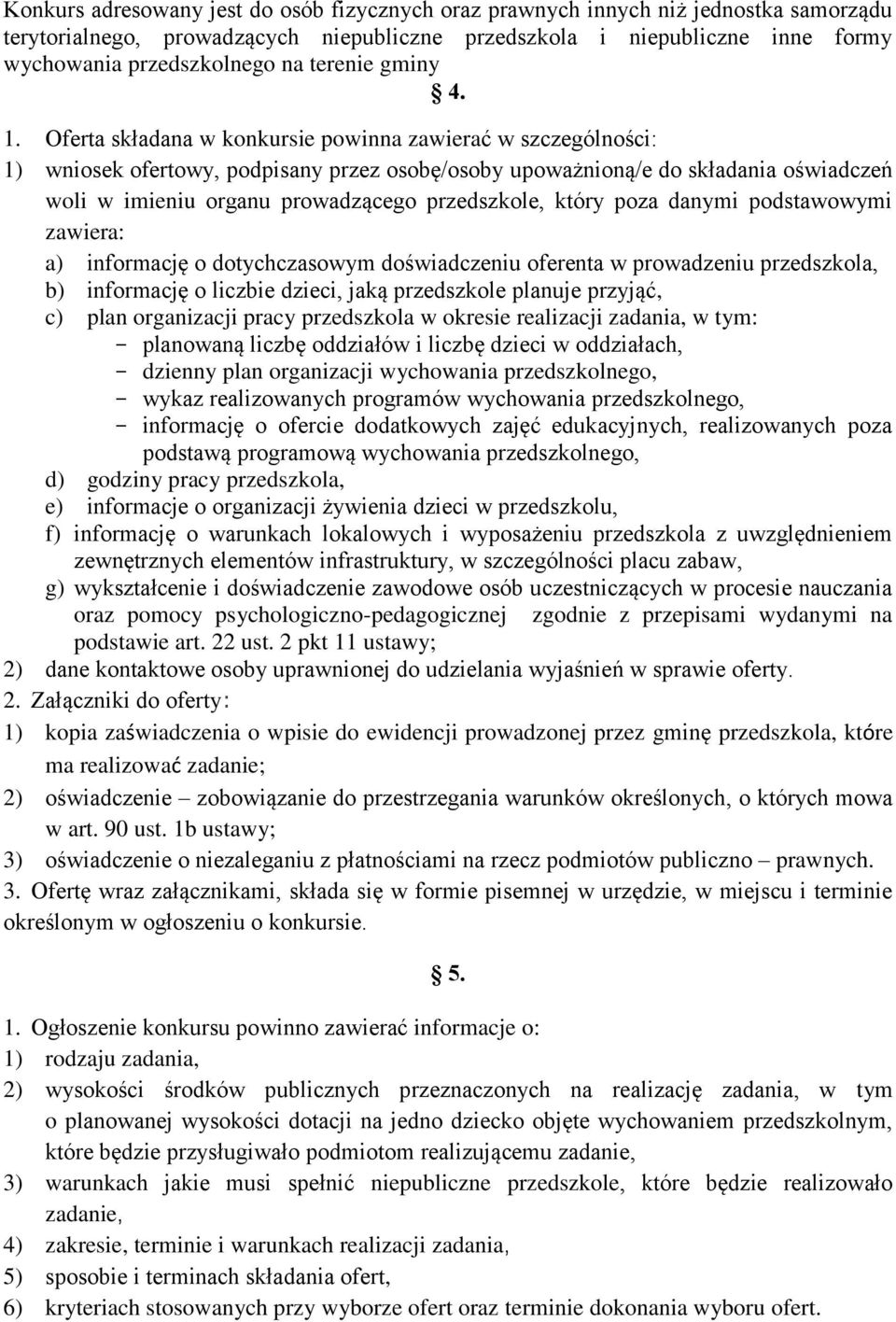 Oferta składana w konkursie powinna zawierać w szczególności: 1) wniosek ofertowy, podpisany przez osobę/osoby upoważnioną/e do składania oświadczeń woli w imieniu organu prowadzącego przedszkole,