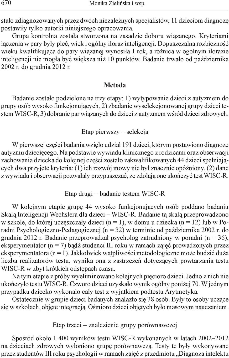 Dopuszczalna rozbieżność wieku kwalifikująca do pary wiązanej wynosiła 1 rok, a różnica w ogólnym ilorazie inteligencji nie mogła być większa niż 10 punktów. Badanie trwało od października 2002 r.