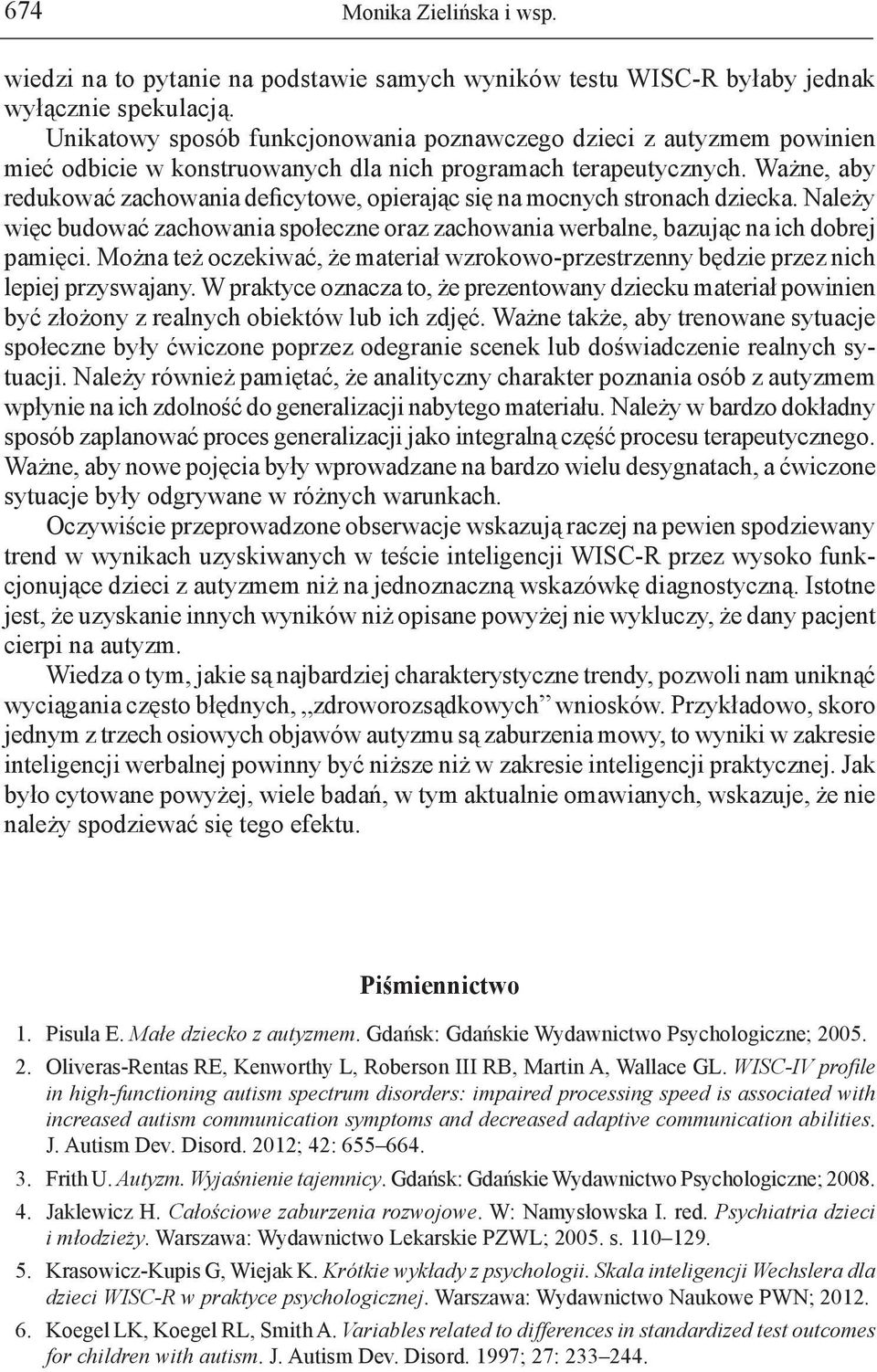 Ważne, aby redukować zachowania deficytowe, opierając się na mocnych stronach dziecka. Należy więc budować zachowania społeczne oraz zachowania werbalne, bazując na ich dobrej pamięci.