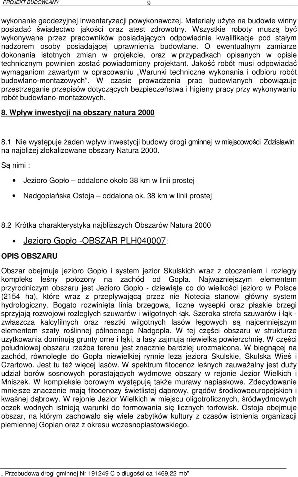 O ewentualnym zamiarze dokonania istotnych zmian w projekcie, oraz w przypadkach opisanych w opisie technicznym powinien zostać powiadomiony projektant.