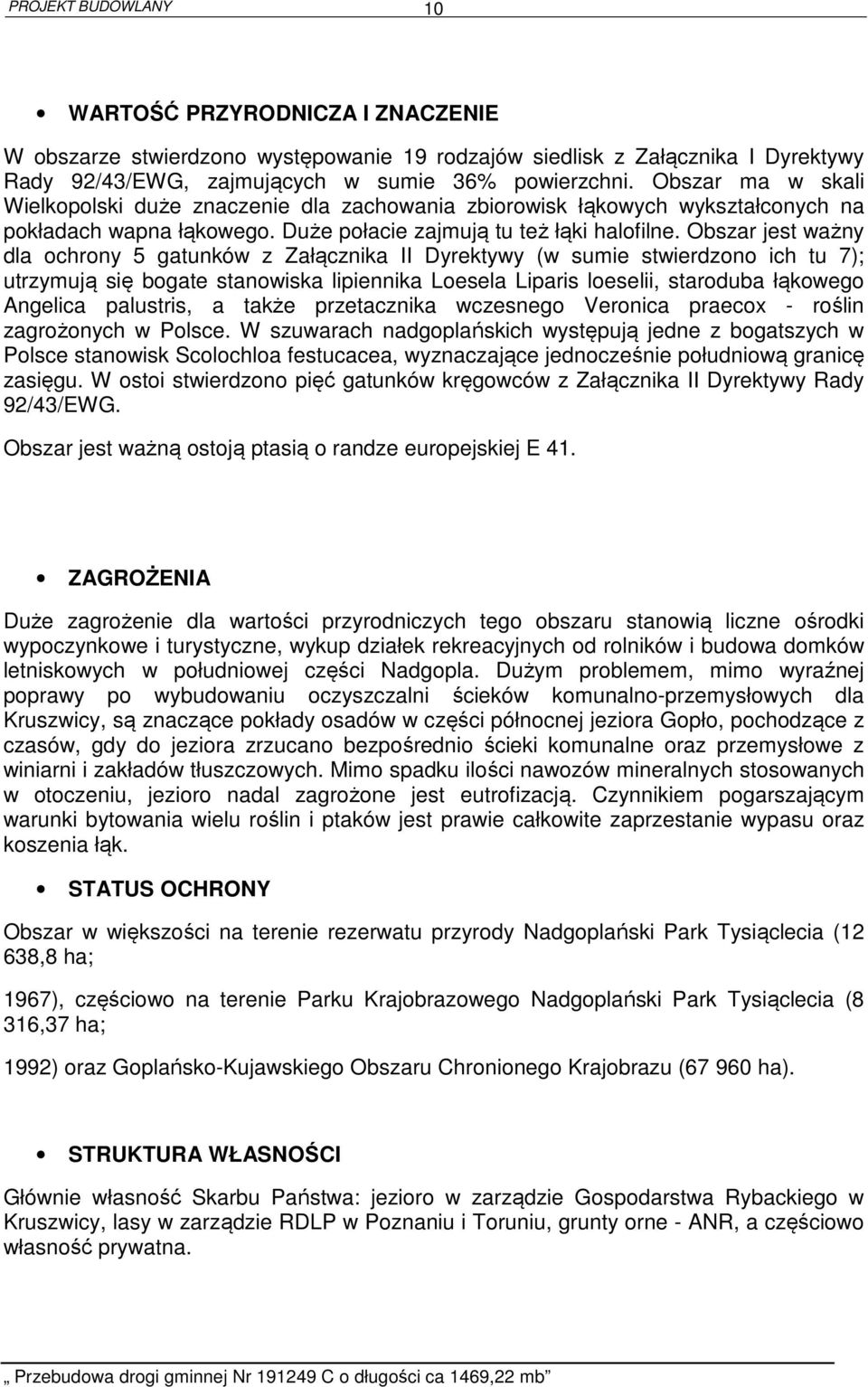 Obszar jest ważny dla ochrony 5 gatunków z Załącznika II Dyrektywy (w sumie stwierdzono ich tu 7); utrzymują się bogate stanowiska lipiennika Loesela Liparis loeselii, staroduba łąkowego Angelica