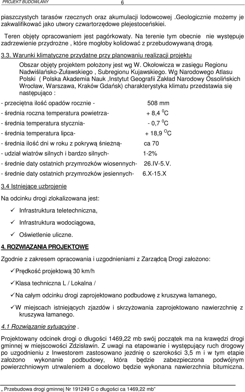 3. Warunki klimatyczne przydatne przy planowaniu realizacji projektu Obszar objęty projektem położony jest wg W. Okołowicza w zasięgu Regionu Nadwiślańsko-Żuławskiego, Subregionu Kujawskiego.