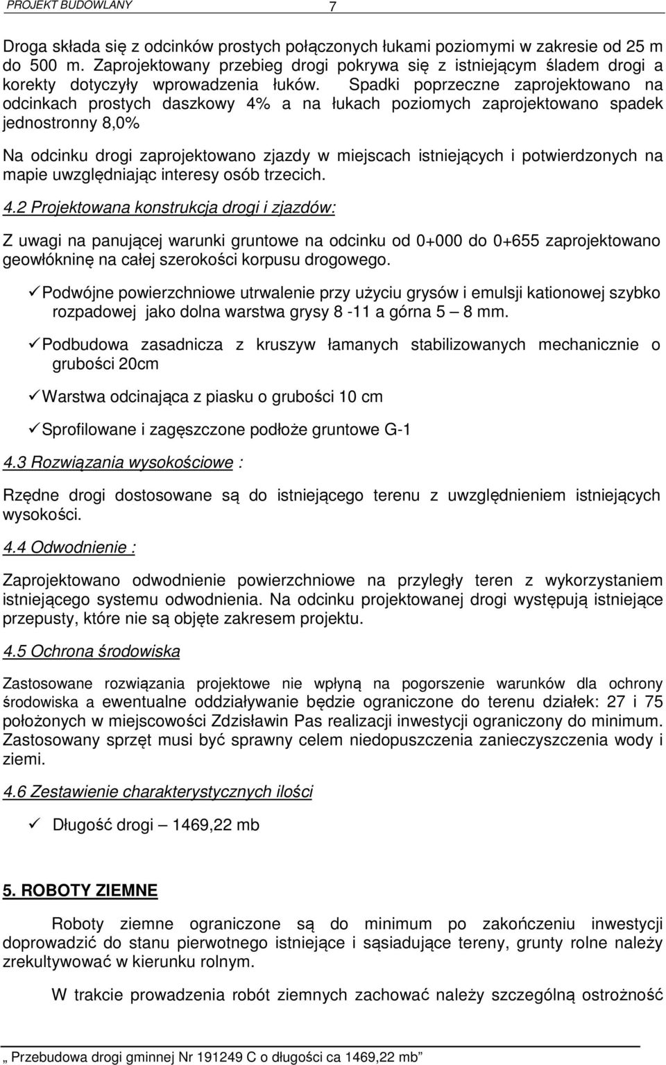 Spadki poprzeczne zaprojektowano na odcinkach prostych daszkowy 4% a na łukach poziomych zaprojektowano spadek jednostronny 8,0% Na odcinku drogi zaprojektowano zjazdy w miejscach istniejących i