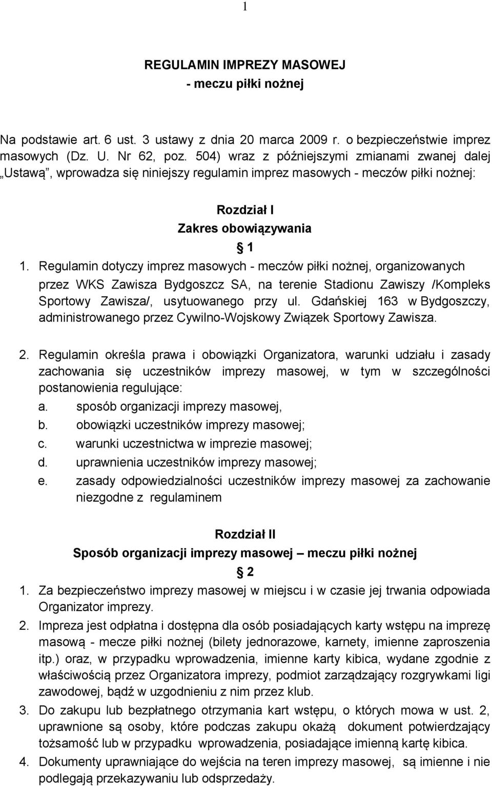 Regulamin dotyczy imprez masowych - meczów piłki nożnej, organizowanych przez WKS Zawisza Bydgoszcz SA, na terenie Stadionu Zawiszy /Kompleks Sportowy Zawisza/, usytuowanego przy ul.