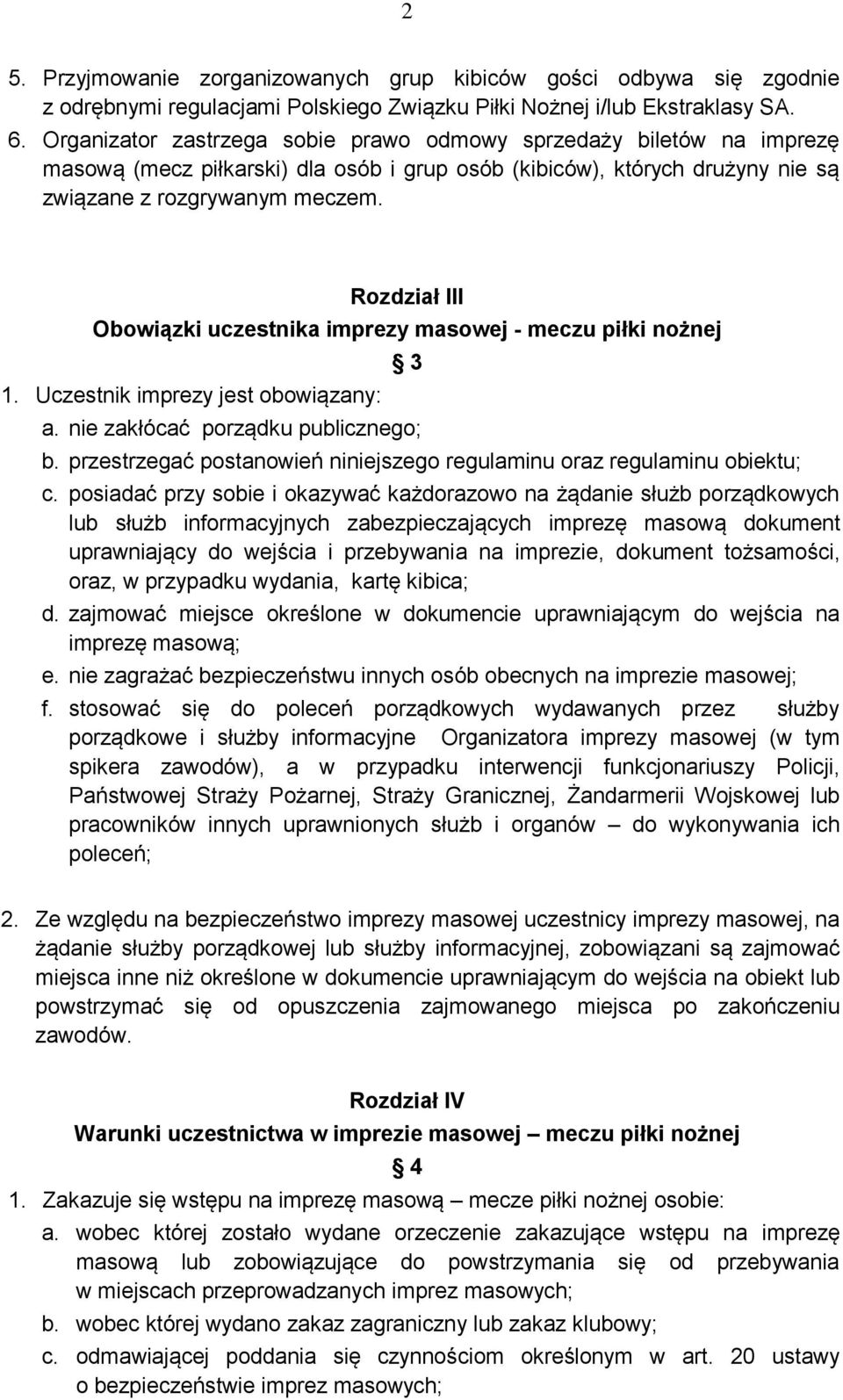 Rozdział III Obowiązki uczestnika imprezy masowej - meczu piłki nożnej 1. Uczestnik imprezy jest obowiązany: 3 a. nie zakłócać porządku publicznego; b.