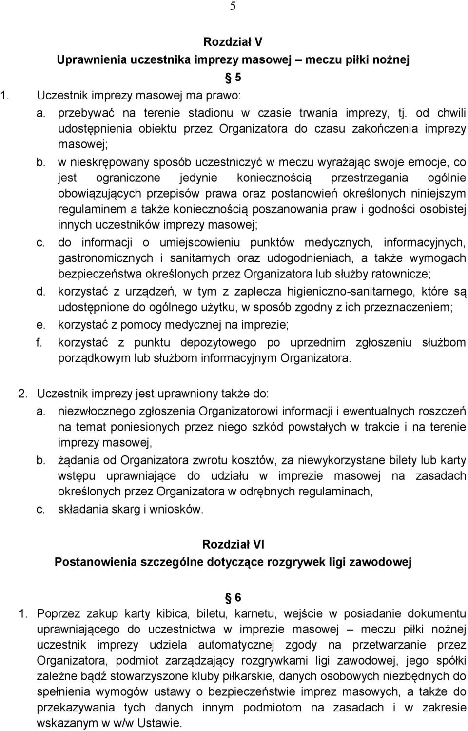 w nieskrępowany sposób uczestniczyć w meczu wyrażając swoje emocje, co jest ograniczone jedynie koniecznością przestrzegania ogólnie obowiązujących przepisów prawa oraz postanowień określonych