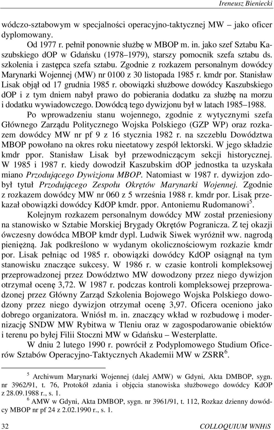 Zgodnie z rozkazem personalnym dowódcy Marynarki Wojennej (MW) nr 0100 z 30 listopada 1985 r. kmdr por. Stanisław Lisak objął od 17 grudnia 1985 r.