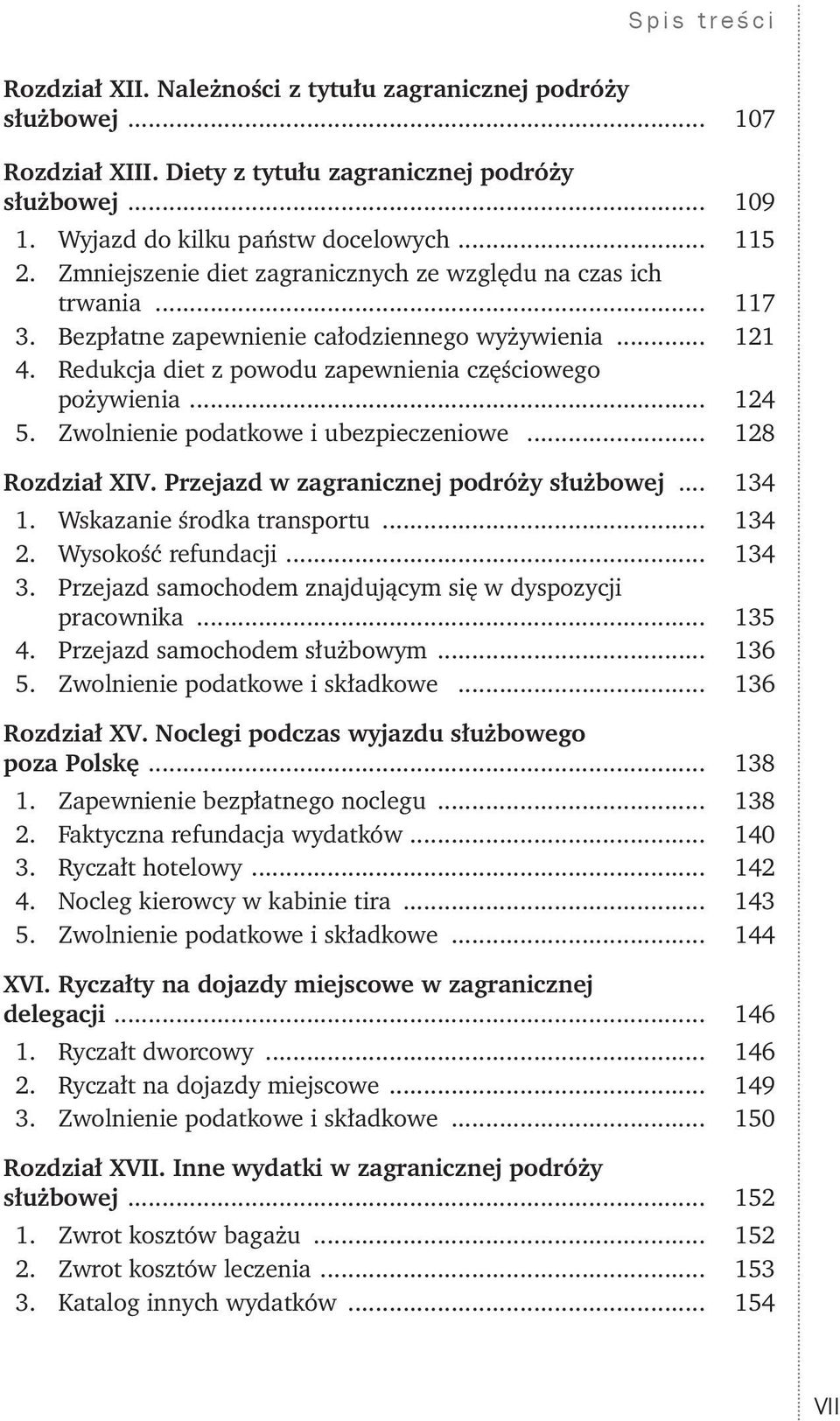 Zwolnienie podatkowe i ubezpieczeniowe... 128 Rozdział XIV. Przejazd w zagranicznej podróży służbowej... 134 1. Wskazanie środka transportu... 134 2. Wysokość refundacji... 134 3.