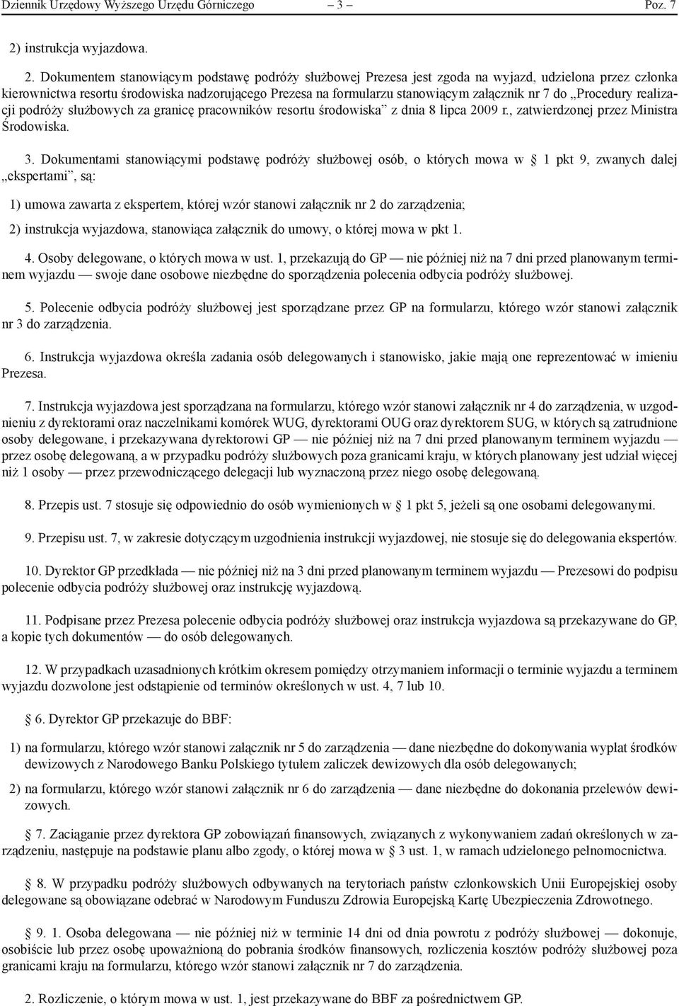 Dokumentem stanowiącym podstawę podróży służbowej Prezesa jest zgoda na wyjazd, udzielona przez członka kierownictwa resortu środowiska nadzorującego Prezesa na formularzu stanowiącym załącznik nr 7