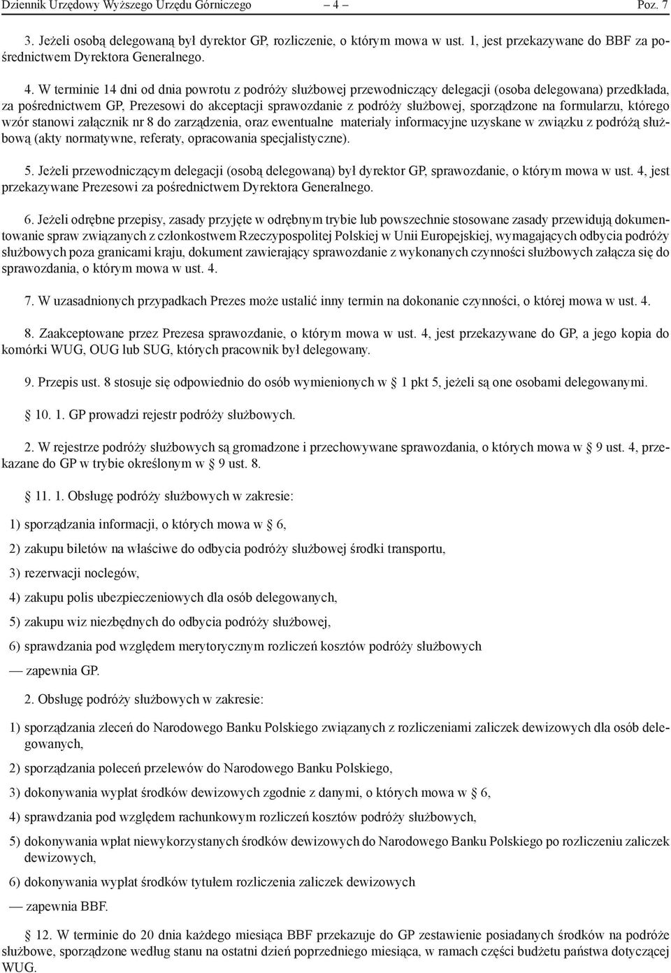 sporządzone na formularzu, którego wzór stanowi załącznik nr 8 do zarządzenia, oraz ewentualne materiały informacyjne uzyskane w związku z podróżą służbową (akty normatywne, referaty, opracowania