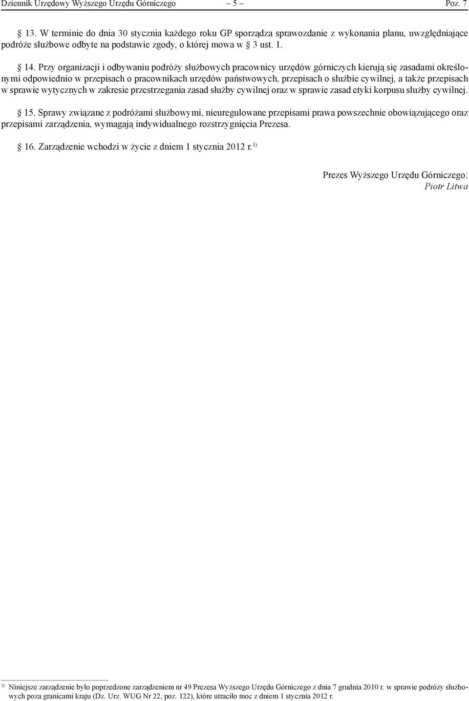 Przy organizacji i odbywaniu podróży służbowych pracownicy urzędów górniczych kierują się zasadami określonymi odpowiednio w przepisach o pracownikach urzędów państwowych, przepisach o służbie