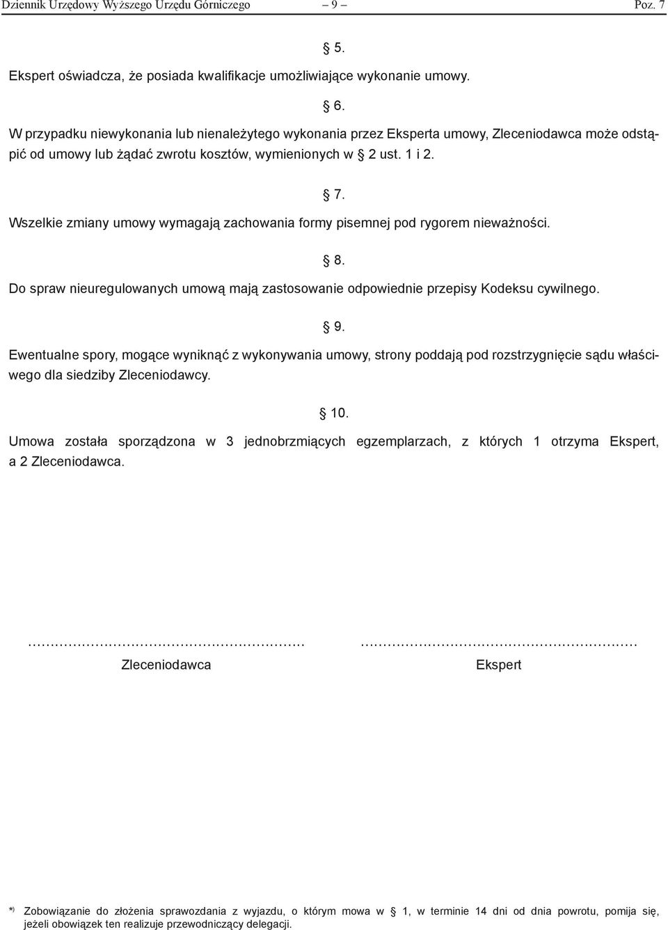 Wszelkie zmiany umowy wymagają zachowania formy pisemnej pod rygorem nieważności. 7. Do spraw nieuregulowanych umową mają zastosowanie odpowiednie przepisy Kodeksu cywilnego. 8. 9.