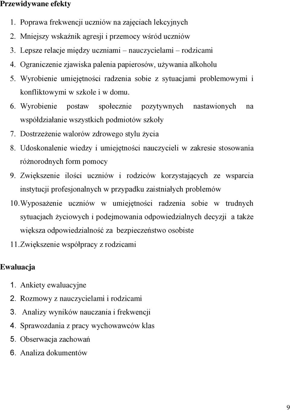 Wyrobienie postaw społecznie pozytywnych nastawionych na współdziałanie wszystkich podmiotów szkoły Dostrzeżenie walorów zdrowego stylu życia Udoskonalenie wiedzy i umiejętności nauczycieli w