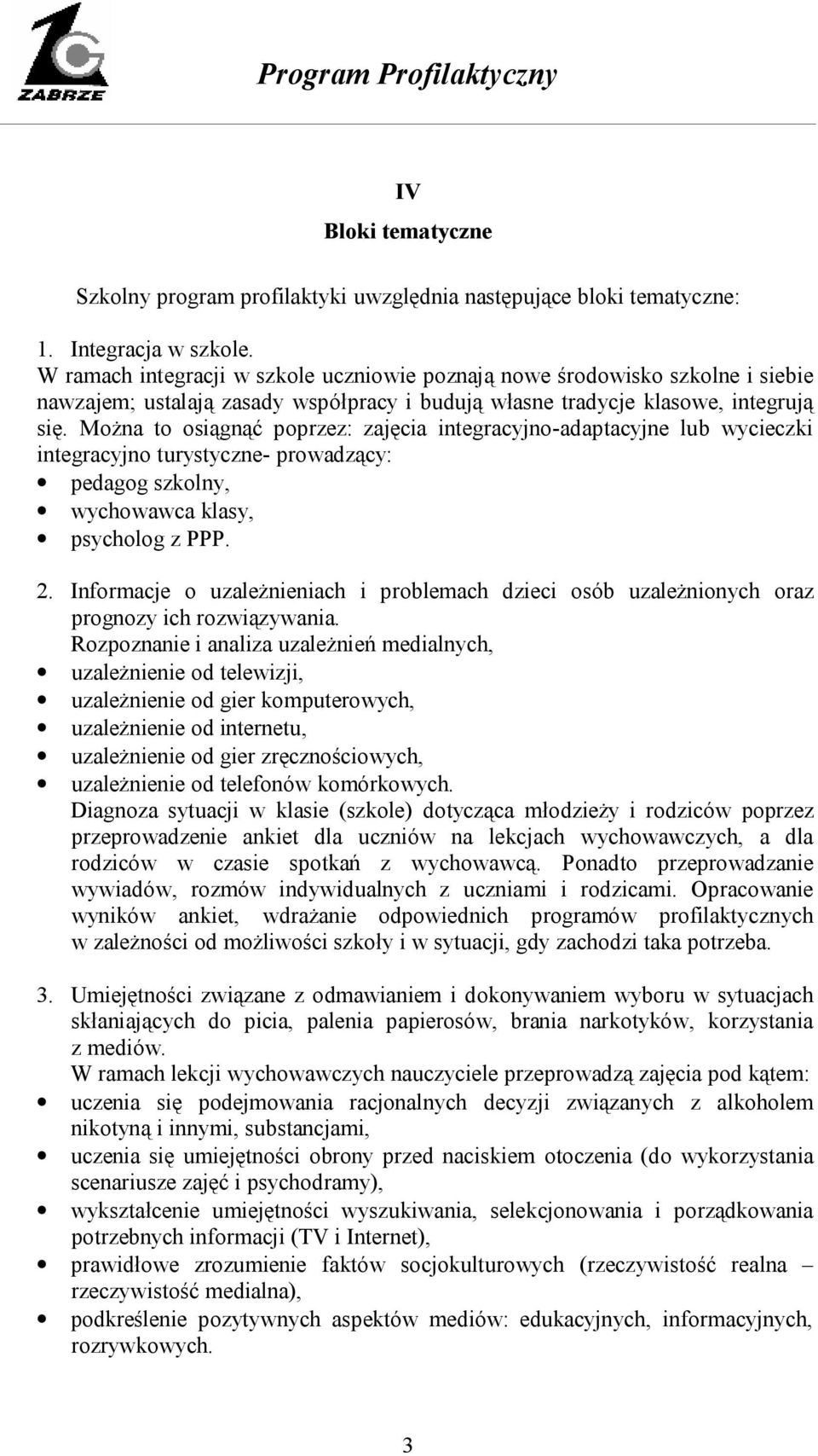 Można to osiągnąć poprzez: zajęcia integracyjno-adaptacyjne lub wycieczki integracyjno turystyczne- prowadzący: pedagog szkolny, wychowawca klasy, psycholog z PPP. 2.