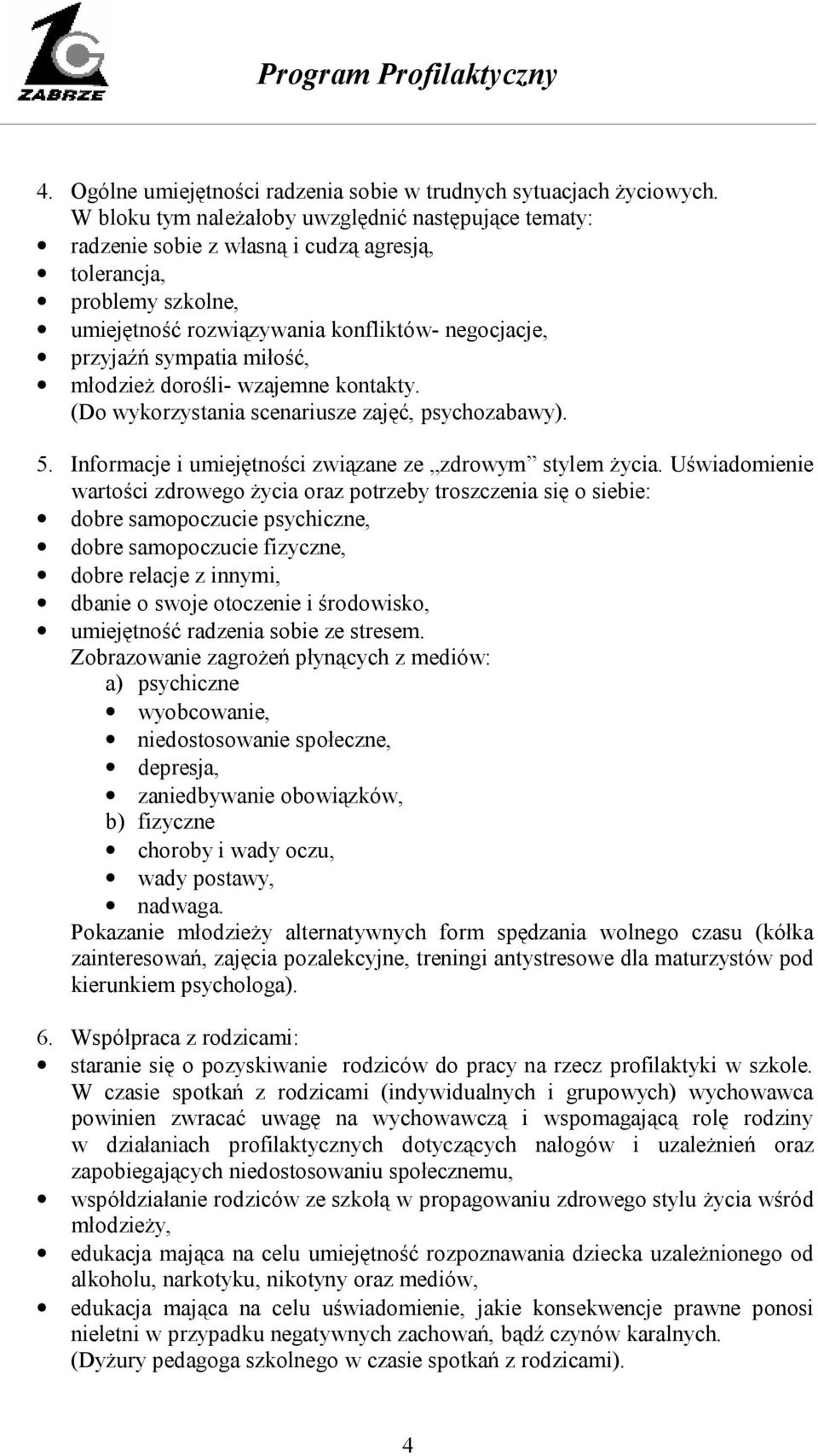 miłość, młodzież dorośli- wzajemne kontakty. (Do wykorzystania scenariusze zajęć, psychozabawy). 5. Informacje i umiejętności związane ze zdrowym stylem życia.