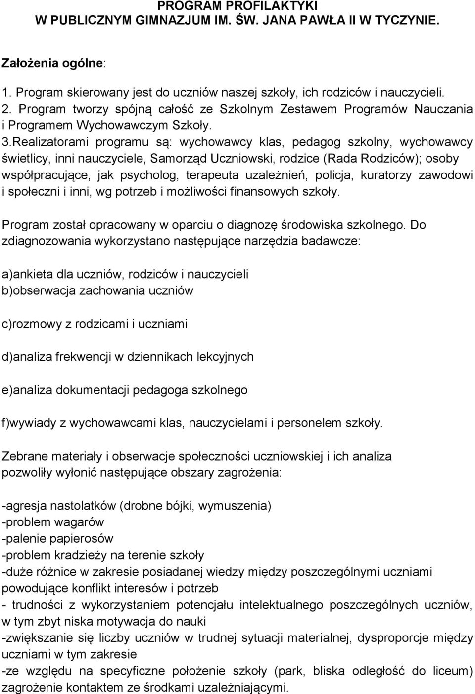 Realizatorami programu są: wychowawcy klas, pedagog szkolny, wychowawcy świetlicy, inni nauczyciele, Samorząd Uczniowski, rodzice (Rada Rodziców); osoby współpracujące, jak psycholog, terapeuta