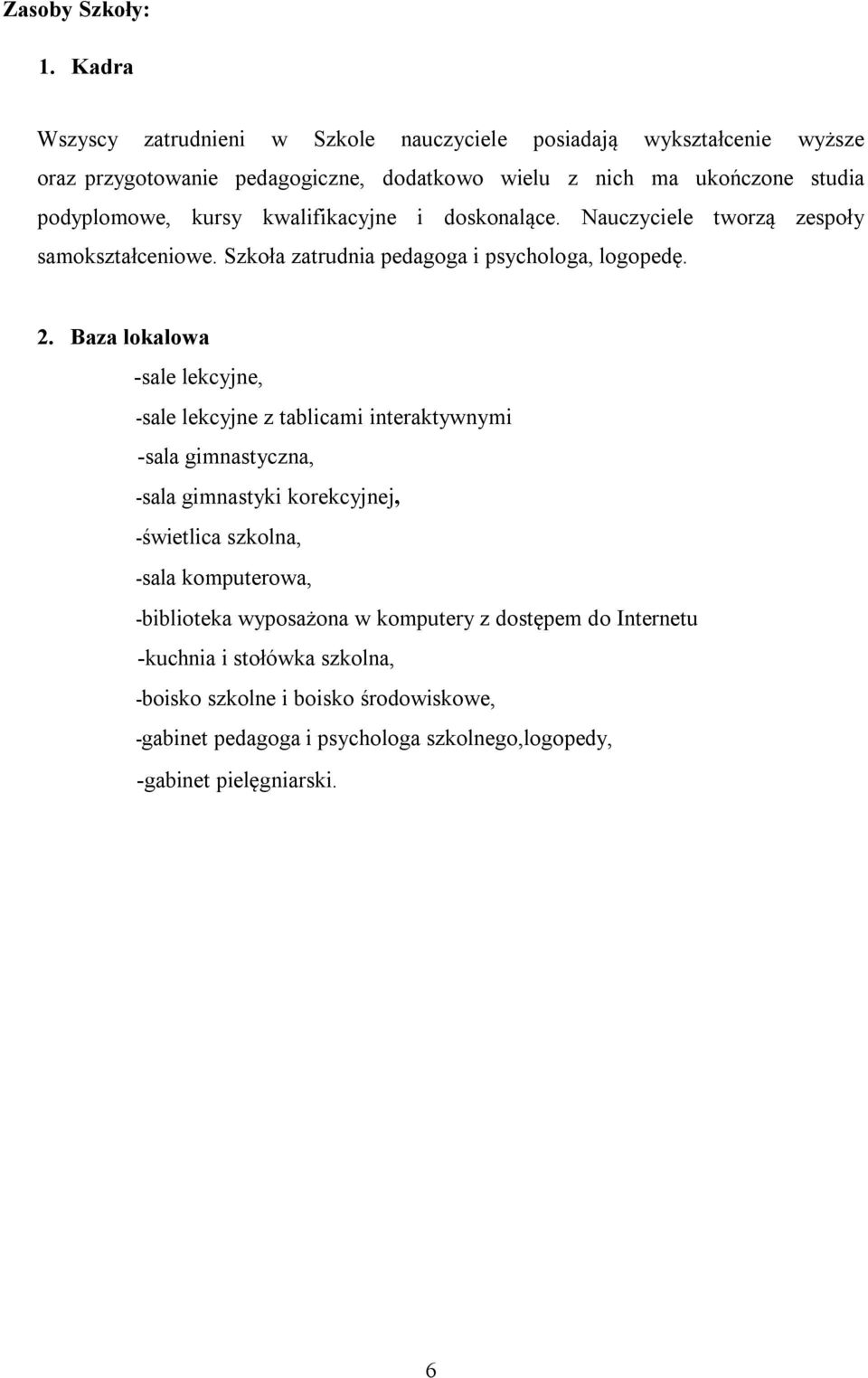 kursy kwalifikacyjne i doskonalące. Nauczyciele tworzą zespoły samokształceniowe. Szkoła zatrudnia pedagoga i psychologa, logopedę. 2.
