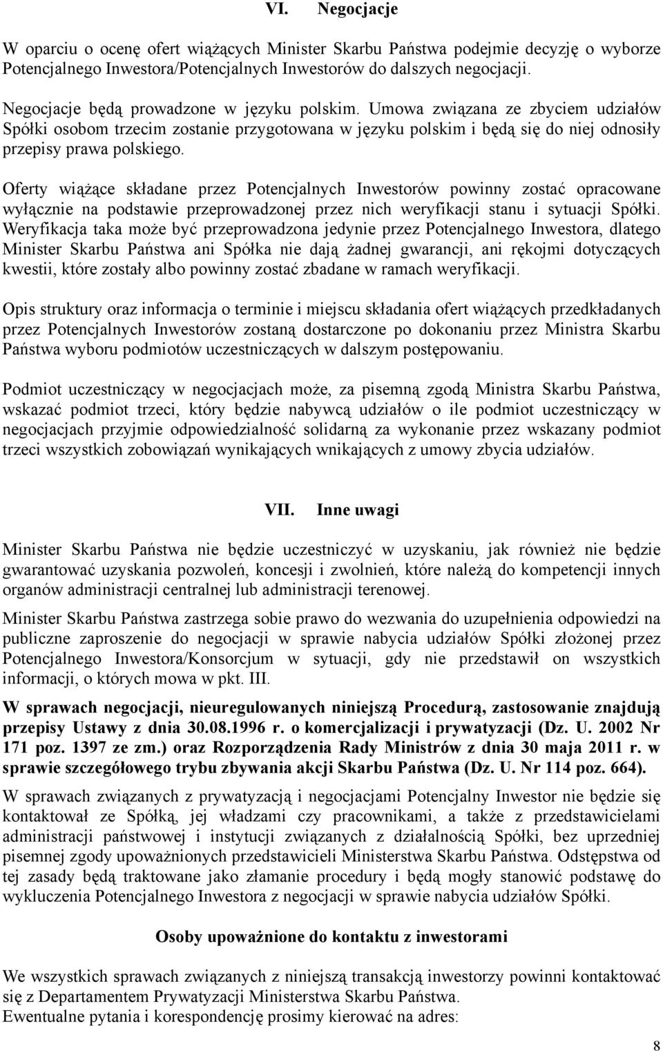 Oferty wiążące składane przez Potencjalnych Inwestorów powinny zostać opracowane wyłącznie na podstawie przeprowadzonej przez nich weryfikacji stanu i sytuacji Spółki.