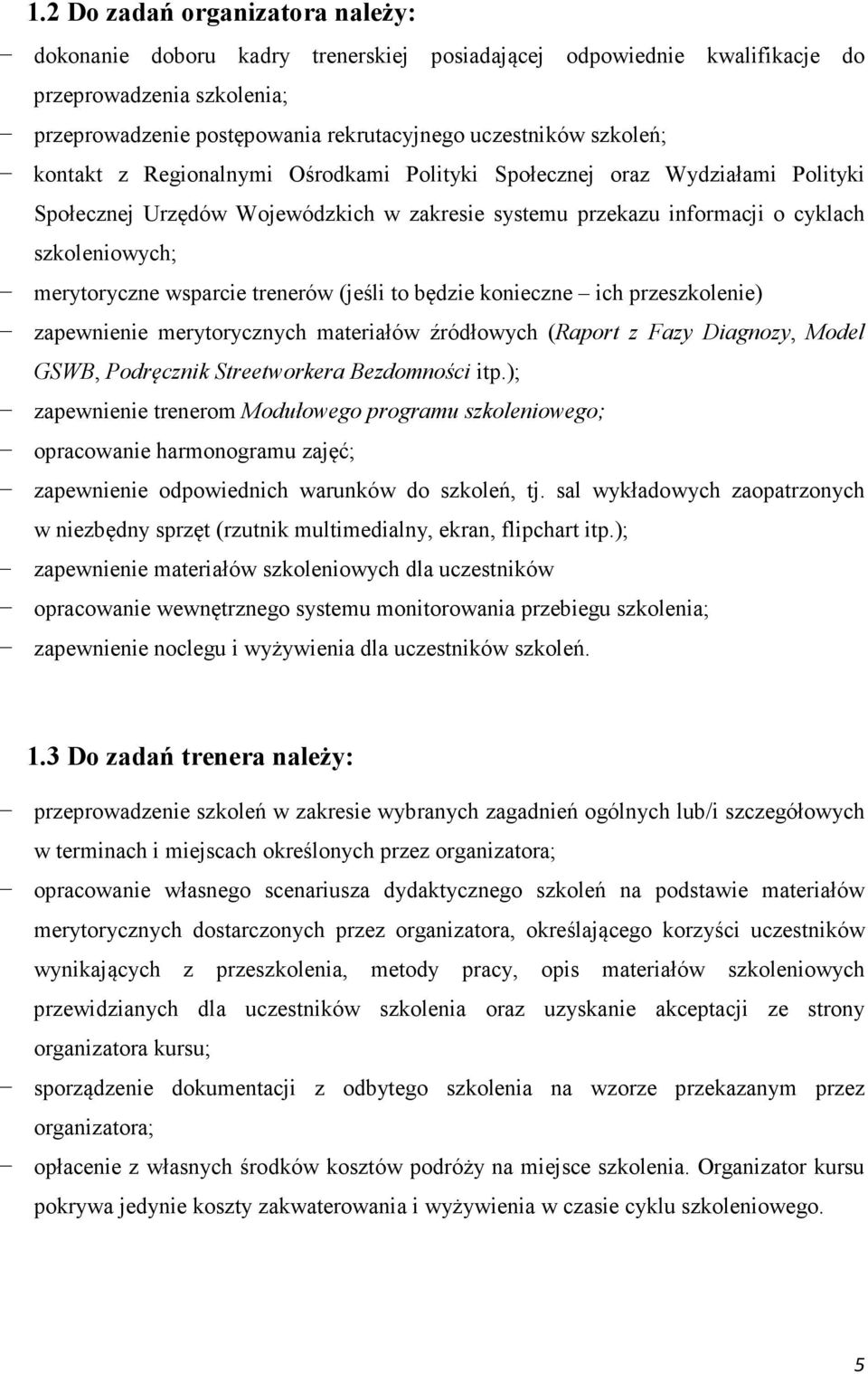 wsparcie trenerów (jeśli to będzie konieczne ich przeszkolenie) zapewnienie merytorycznych materiałów źródłowych (Raport z Fazy Diagnozy, Model GSWB, Podręcznik Streetworkera Bezdomności itp.