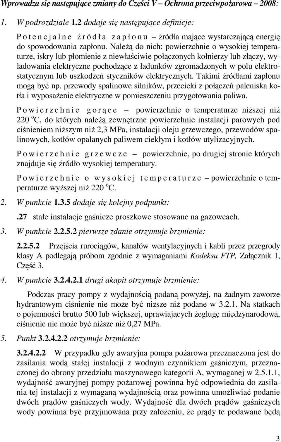 NaleŜą do nich: powierzchnie o wysokiej temperaturze, iskry lub płomienie z niewłaściwie połączonych kołnierzy lub złączy, wyładowania elektryczne pochodzące z ładunków zgromadzonych w polu