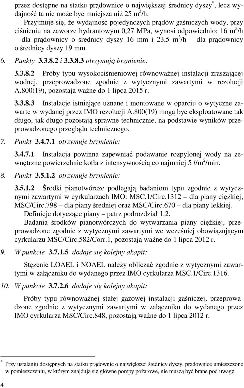 prądownicy o średnicy dyszy 19 mm. 6. Punkty 3.3.8.2 i 3.3.8.3 otrzymują brzmienie: 3.3.8.2 Próby typu wysokociśnieniowej równowaŝnej instalacji zraszającej wodnej, przeprowadzone zgodnie z wytycznymi zawartymi w rezolucji A.