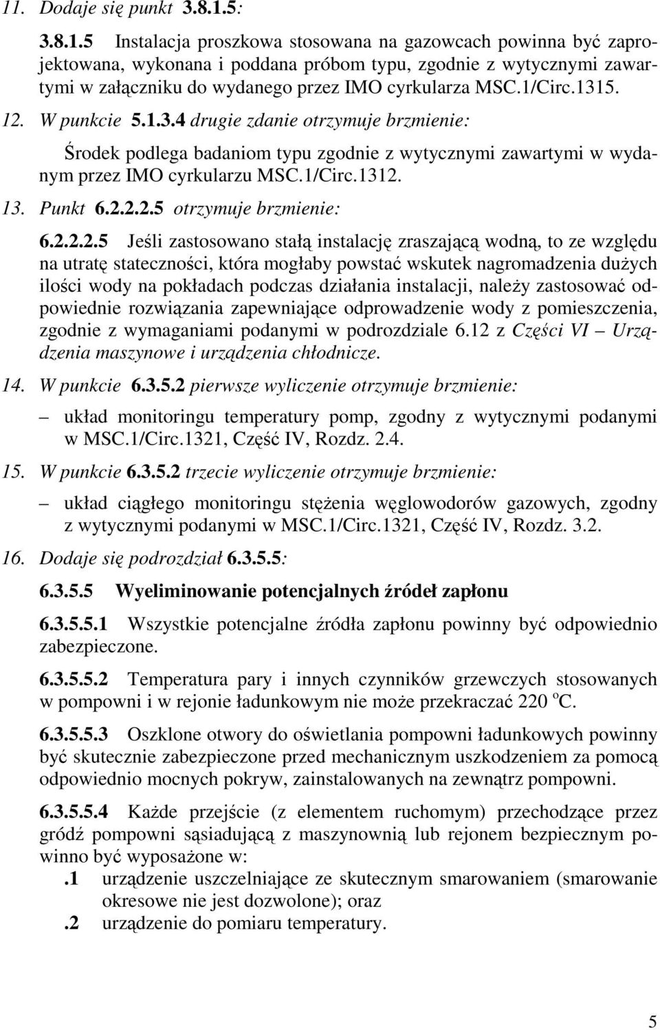 2.2.2.5 Jeśli zastosowano stałą instalację zraszającą wodną, to ze względu na utratę stateczności, która mogłaby powstać wskutek nagromadzenia duŝych ilości wody na pokładach podczas działania