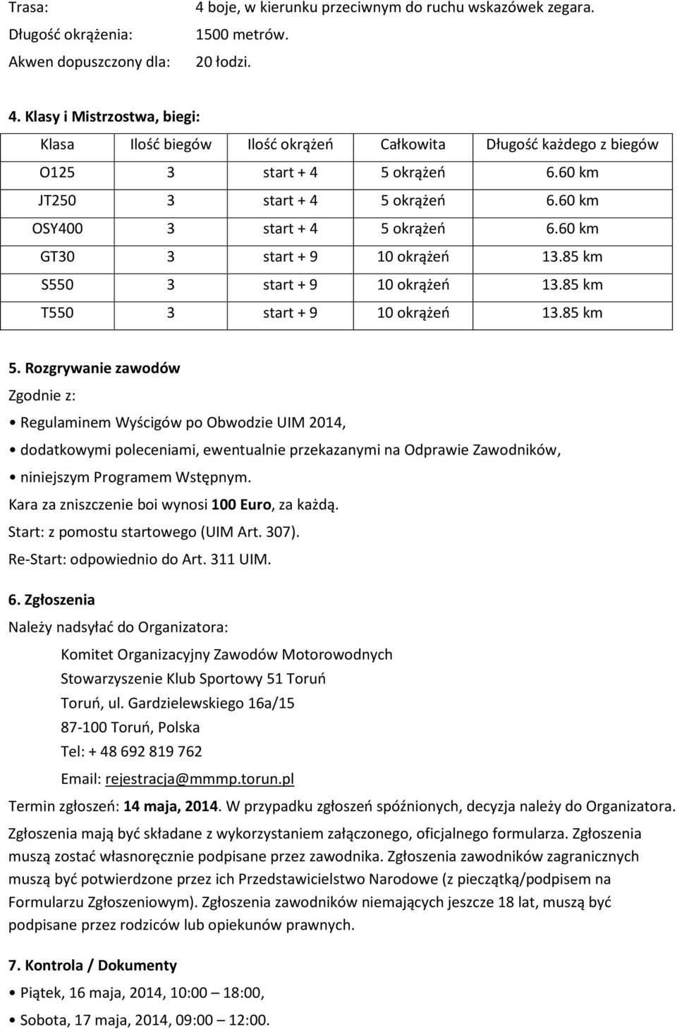Rozgrywanie zawodów Zgodnie z: Regulaminem Wyścigów po Obwodzie UIM 2014, dodatkowymi poleceniami, ewentualnie przekazanymi na Odprawie Zawodników, niniejszym Programem Wstępnym.
