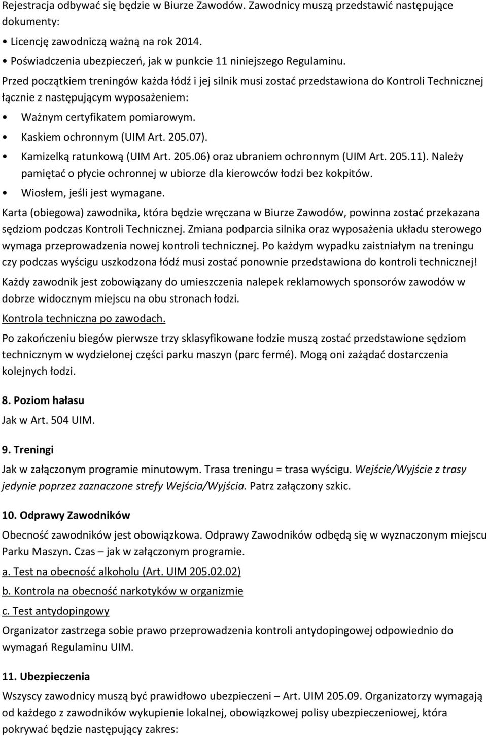 Przed początkiem treningów każda łódź i jej silnik musi zostać przedstawiona do Kontroli Technicznej łącznie z następującym wyposażeniem: Ważnym certyfikatem pomiarowym. Kaskiem ochronnym (UIM Art.