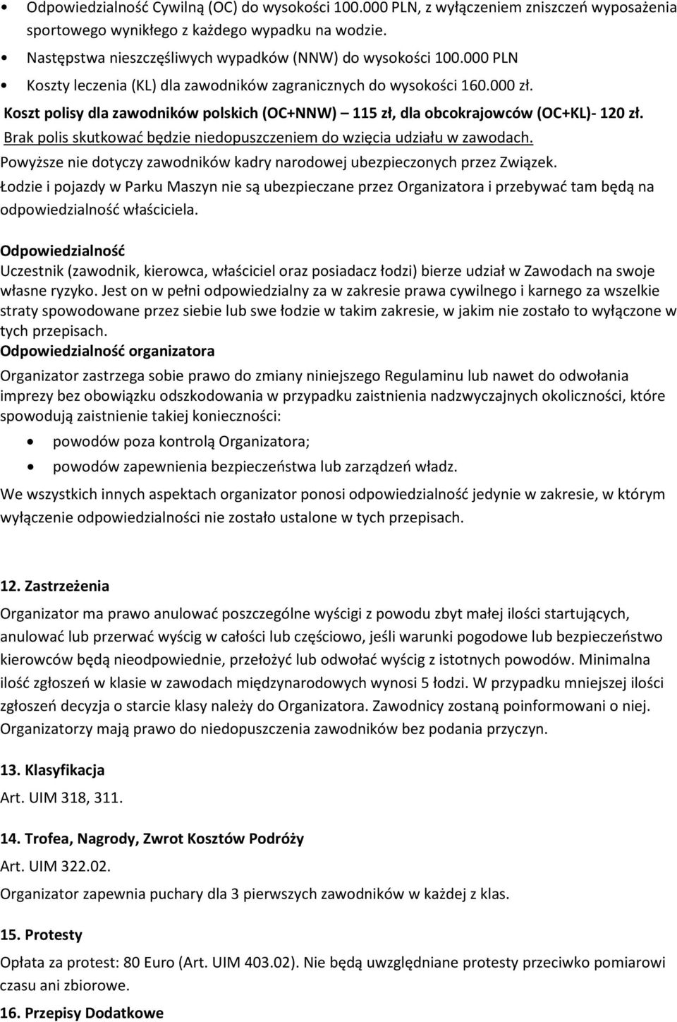 Koszt polisy dla zawodników polskich (OC+NNW) 115 zł, dla obcokrajowców (OC+KL)- 120 zł. Brak polis skutkować będzie niedopuszczeniem do wzięcia udziału w zawodach.